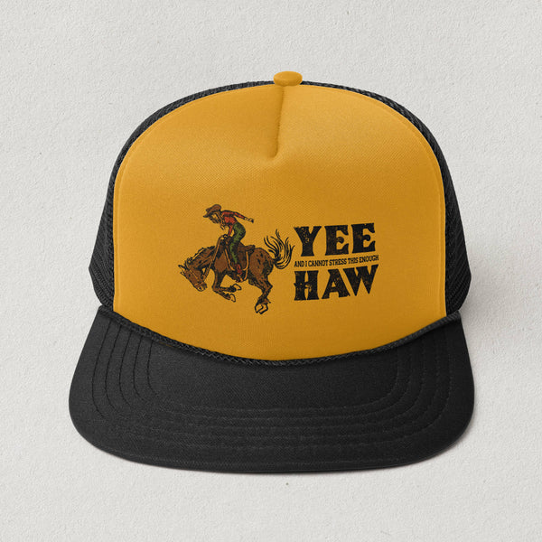 Yee, and I Cannot Stress This Enough, Haw- Rodeo Trucker Hat