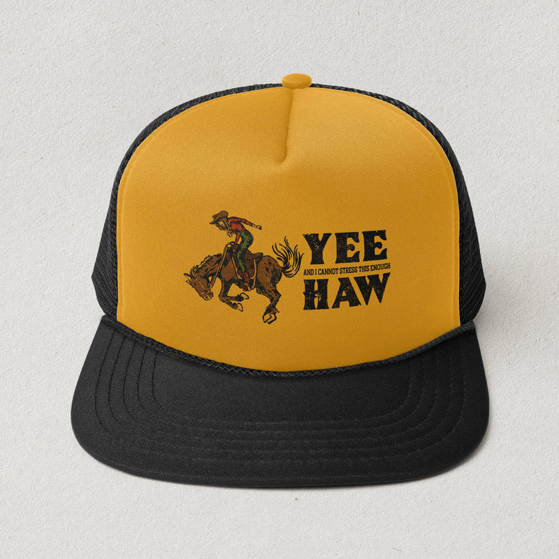 Yee, and I Cannot Stress This Enough, Haw- Rodeo Trucker Hat