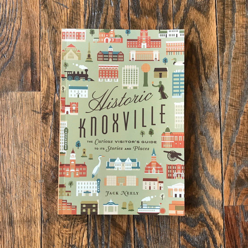Historic Knoxville: The Curious Visitor's Guide to Its Stories and Places