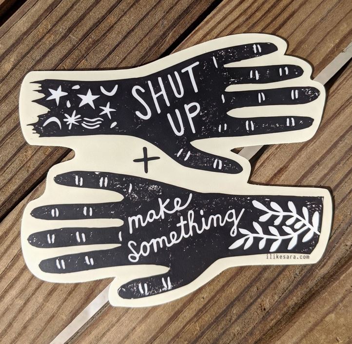 Shut Up and Make Something Sticker